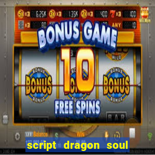 script dragon soul mobile 2024